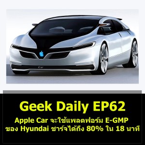 Geek Daily EP62 : Apple Car จะใช้แพลตฟอร์ม E-GMP ของ Hyundai ชาร์จได้ถึง 80% ใน 18 นาที