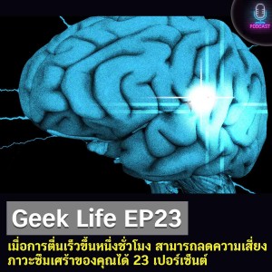 Geek Life EP23 : เมื่อการตื่นเร็วขึ้นหนึ่งชั่วโมง สามารถลดความเสี่ยงภาวะซึมเศร้าของคุณได้ 23 เปอร์เซ็นต์