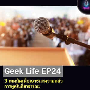 Geek Life EP24 : 3 เทคนิคเพื่อเอาชนะความกลัวการพูดในที่สาธารณะ