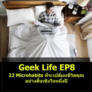 Geek Life EP8 : 22 Microhabits ที่จะเปลี่ยนชีวิตคุณอย่างสิ้นเชิงในหนึ่งปี