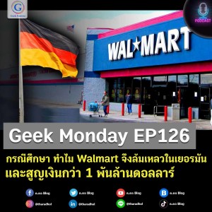 Geek Monday EP126 : กรณีศึกษา ทำไม Walmart จึงล้มเหลวในเยอรมัน และสูญเงินกว่า 1 พันล้านดอลลาร์
