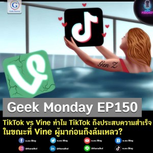 Geek Monday EP150 : TikTok vs Vine ทำไม TikTok ถึงประสบความสำเร็จในขณะที่ Vine ผู้มาก่อนถึงล้มเหลว?