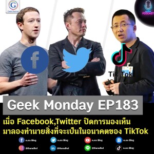 Geek Monday EP183 : เมื่อ Facebook,Twitter ปิดการมองเห็น มาลองทำนายสิ่งที่จะเป็นในอนาคตของ TikTok