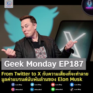 Geek Monday EP187 : From Twitter to X กับความเสี่ยงที่จะทำลายมูลค่าแบรนด์นับพันล้านของ Elon Musk