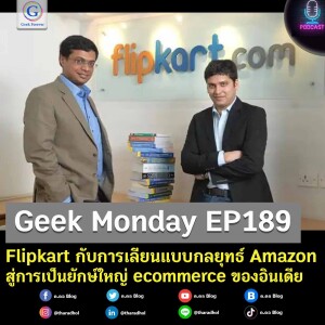 Geek Monday EP189 : Flipkart กับการเลียนแบบกลยุทธ์ Amazon สู่การเป็นยักษ์ใหญ่ ecommerce ของอินเดีย
