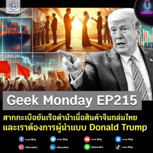 Geek Monday EP215 : สากกะเบือยันเรือดำน้ำเมื่อสินค้าจีนถล่มไทยและเราต้องการผู้นำแบบ Donald Trump