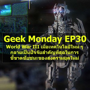 Geek Monday EP30 : World War III เมื่อเทคโนโลยีใหม่ ๆ กลายเป็นปัจจัยสำคัญที่สุดในการชี้ขาดชัยชนะของสงครามยุคใหม่