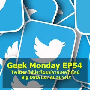 Geek Monday EP54 : Twitter ใช้ประโยชน์จากเทคโนโลยี Big Data และ AI อย่างไร