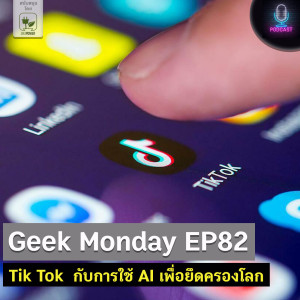 Geek Monday EP82 : Tik Tok กับการใช้ AI เพื่อยึดครองโลก