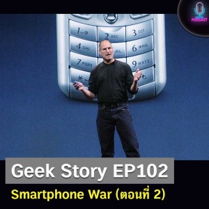 Geek Story EP102 : Smartphone War (ตอนที่ 2)