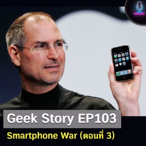 Geek Story EP103 : Smartphone War (ตอนที่ 3)