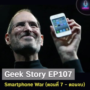 Geek Story EP107 : Smartphone War (ตอนที่ 7 – ตอนจบ)