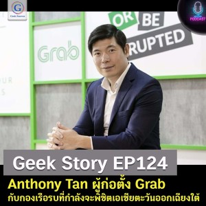 Geek Story EP124 : Anthony Tan ผู้ก่อตั้ง Grab กับกองเรือรบที่กำลังจะพิชิตเอเชียตะวันออกเฉียงใต้