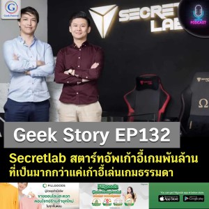 Geek Story EP132 : Secretlab สตาร์ทอัพเก้าอี้เกมพันล้าน ที่เป็นมากกว่าแค่เก้าอี้เล่นเกมธรรมดา