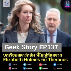 Geek Story EP137 : บทเรียนสตาร์ทอัพ ที่ใหญ่ที่สุดจาก Elizabeth Holmes กับ Theranos