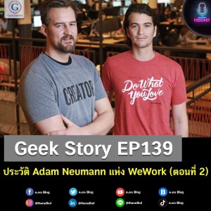 Geek Story EP139 : ประวัติ Adam Neumann แห่ง WeWork (ตอนที่ 2)