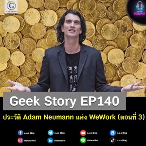 Geek Story EP140 : ประวัติ Adam Neumann แห่ง WeWork (ตอนที่ 3)