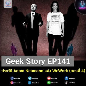 Geek Story EP141 : ประวัติ Adam Neumann แห่ง WeWork (ตอนที่ 4)