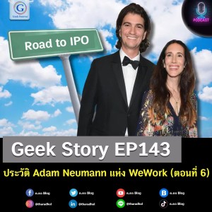 Geek Story EP143 : ประวัติ Adam Neumann แห่ง WeWork (ตอนที่ 6)