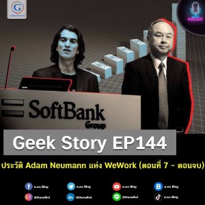 Geek Story EP144 : ประวัติ Adam Neumann แห่ง WeWork (ตอนที่ 7 – ตอนจบ)