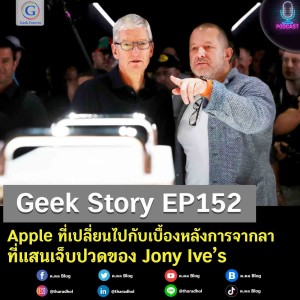 Geek Story EP152 : Apple ที่เปลี่ยนไปกับเบื้องหลังการจากลาที่แสนเจ็บปวดของ Jony Ive’s