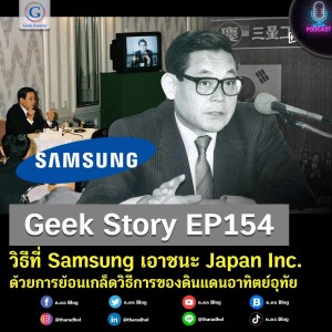 Geek Story EP154 : วิธีที่ Samsung เอาชนะ Japan Inc. ด้วยการย้อนเกล็ดวิธีการของดินแดนอาทิตย์อุทัย