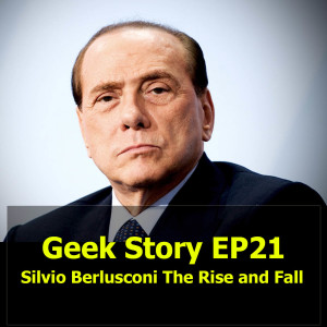 Geek Story EP21 : Silvio Berlusconi The Rise and Fall