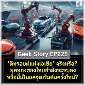 ‘ดีทรอยต์แห่งเอเชีย’ จริงหรือ? ยุคทองของไทยกำลังจะจบลงหรือนี่เป็นแค่จุดเริ่มต้นครั้งใหม่? | Geek Story EP225