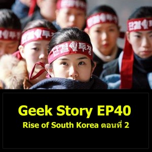 Geek Story EP40 : Rise of South Korea ตอนที่ 2
