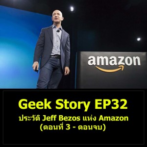 Geek Story EP32 : ประวัติ Jeff Bezos แห่ง Amazon (ตอนที่ 3 – ตอนจบ)