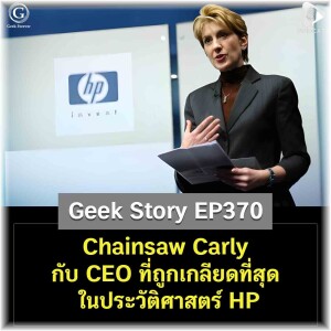 Chainsaw Carly กับ CEO ที่ถูกเกลียดที่สุดในประวัติศาสตร์ HP | Geek Story EP370