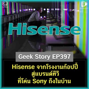 Hisense จากโรงงานก๊อปปี้ สู่แบรนด์ทีวีที่โค่น Sony ถึงในบ้าน | Geek Story EP397