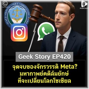 จุดจบของจักรวรรดิ Meta? มหากาพย์คดีล้มยักษ์ที่จะเปลี่ยนโลกโซเชียล | Geek Story EP420