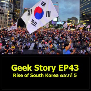 Geek Story EP43 : Rise of South Korea ตอนที่ 5