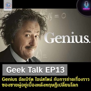 Geek Talk EP13 : Genius อัลเบิร์ต ไอน์สไตน์ กับการถ่ายเรื่องราวของชายผู้อยู่เบื้องหลังทฤษฎีเปลี่ยนโลก