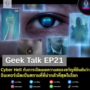 Geek Talk EP21 : Cyber ​​Hell กับการเปิดเผยความสยองขวัญที่ยืนยันว่าอินเทอร์เน็ตเป็นสถานที่ที่น่ากลัวที่สุดในโลก