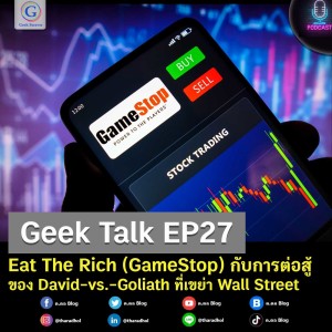 Geek Talk EP27 : Eat The Rich (GameStop) กับการต่อสู้ของ David-vs.-Goliath ที่เขย่า Wall Street