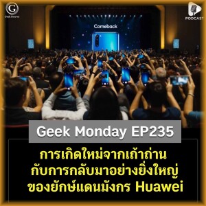 การเกิดใหม่จากเถ้าถ่านกับการกลับมาอย่างยิ่งใหญ่ของยักษ์แดนมังกร Huawei | Geek Monday EP235