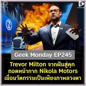 Trevor Milton จากฝันสู่คุก ถอดหน้ากาก Nikola Motors เมื่อ ‘นวัตกรรม’ เป็นเพียงภาพลวงตา | Geek Monday EP245