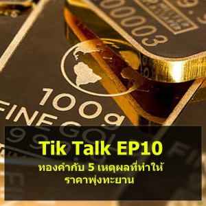 Tik Talk EP10 : ทองคำกับ 5 เหตุผลที่ทำให้ราคาพุ่งทะยาน