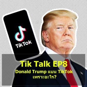 Tik Talk EP8 : Donald Trump แบน TikTok เพราะอะไร