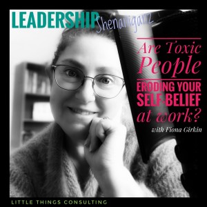 Ep10 -  Are Toxic People eroding your Self-Belief at Work?