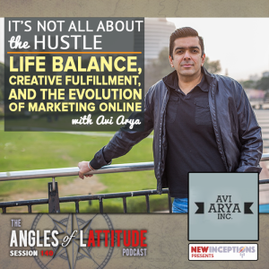 Avi Arya - It’s Not All About the Hustle: Life balance, creative fulfillment, and the evolution of marketing online (AoL 140)
