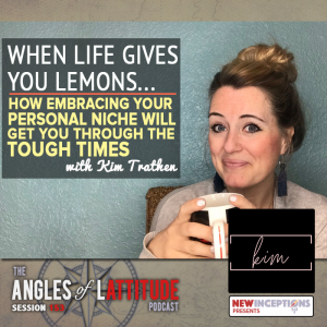 When Life Gives You Lemons - How Embracing Your Personal Niche Will Get You Through the Tough Times with Kim Trathen (AoL 153)