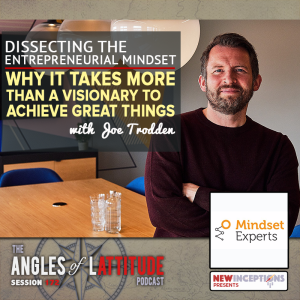 Joe Trodden - Dissecting the Entrepreneurial Mindset: Why It Takes More than a Visionary to Achieve Great Things (AoL 172)