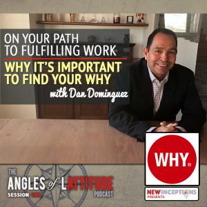 Dan Dominguez - On Your Path to Fulfilling Work: Why It’s Important to Find Your Why (AoL 195)