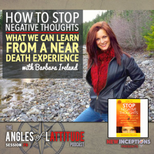 How To Stop Negative Thoughts - Learning From A Near Death Experience With Barbara Ireland (AoL 079)