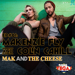 My Special Guests - Makenzie Fly & Colin Cahill aka ”Mak and the Cheese”
