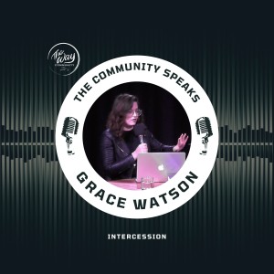 The Community Speaks - Grace Watson - Intercession