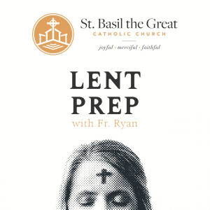417. Lenten Prep with Fr. Ryan Mann | Part 1 of 4